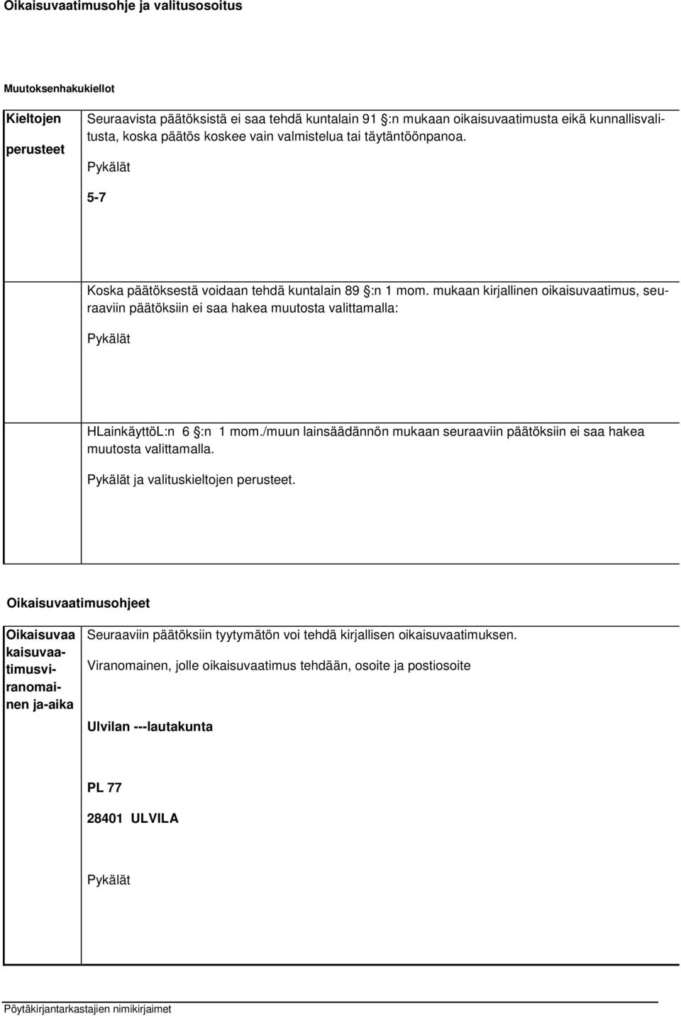 mukaan kirjallinen oikaisuvaatimus, seuraaviin päätöksiin ei saa hakea muutosta valittamalla: HLainkäyttöL:n 6 :n 1 mom.