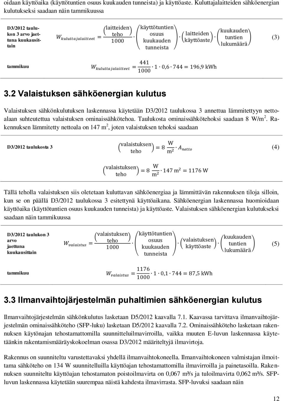 2 Valaistuksen sähköenergian kulutus Valaistuksen sähkönkulutuksen laskennassa käytetään D3/2012 taulukossa 3 annettua lämmitettyyn nettoalaan suhteutettua valaistuksen ominaissähkötehoa.