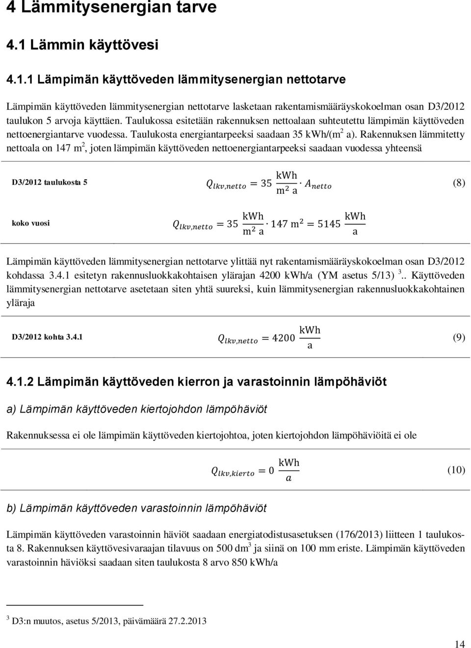 Taulukossa esitetään rakennuksen nettoalaan suhteutettu lämpimän käyttöveden nettoenergiantarve vuodessa. Taulukosta energiantarpeeksi saadaan 35 kwh/(m 2 a).