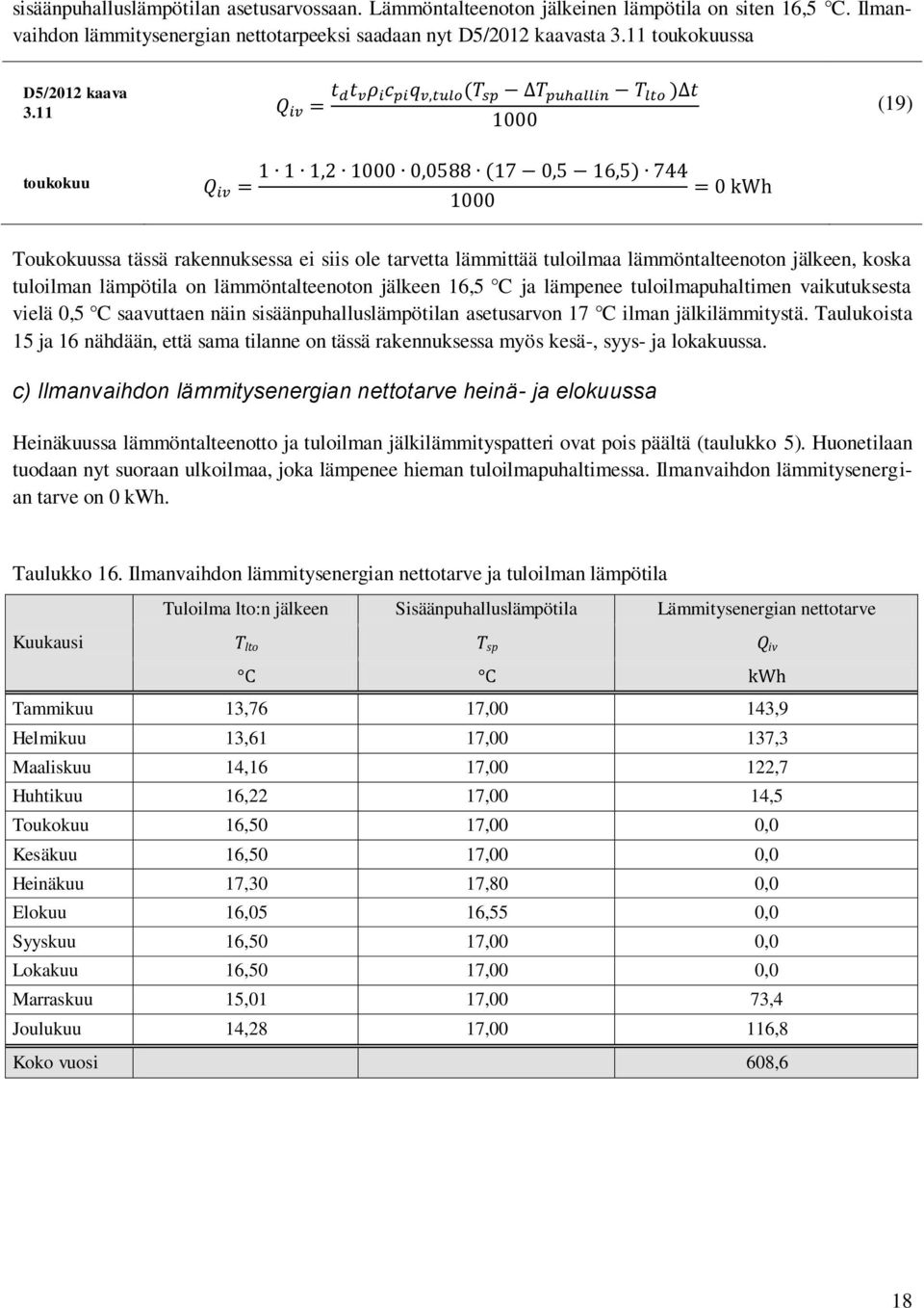 11 (19) toukokuu Toukokuussa tässä rakennuksessa ei siis ole tarvetta lämmittää tuloilmaa lämmöntalteenoton jälkeen, koska tuloilman lämpötila on lämmöntalteenoton jälkeen 16,5 C ja lämpenee