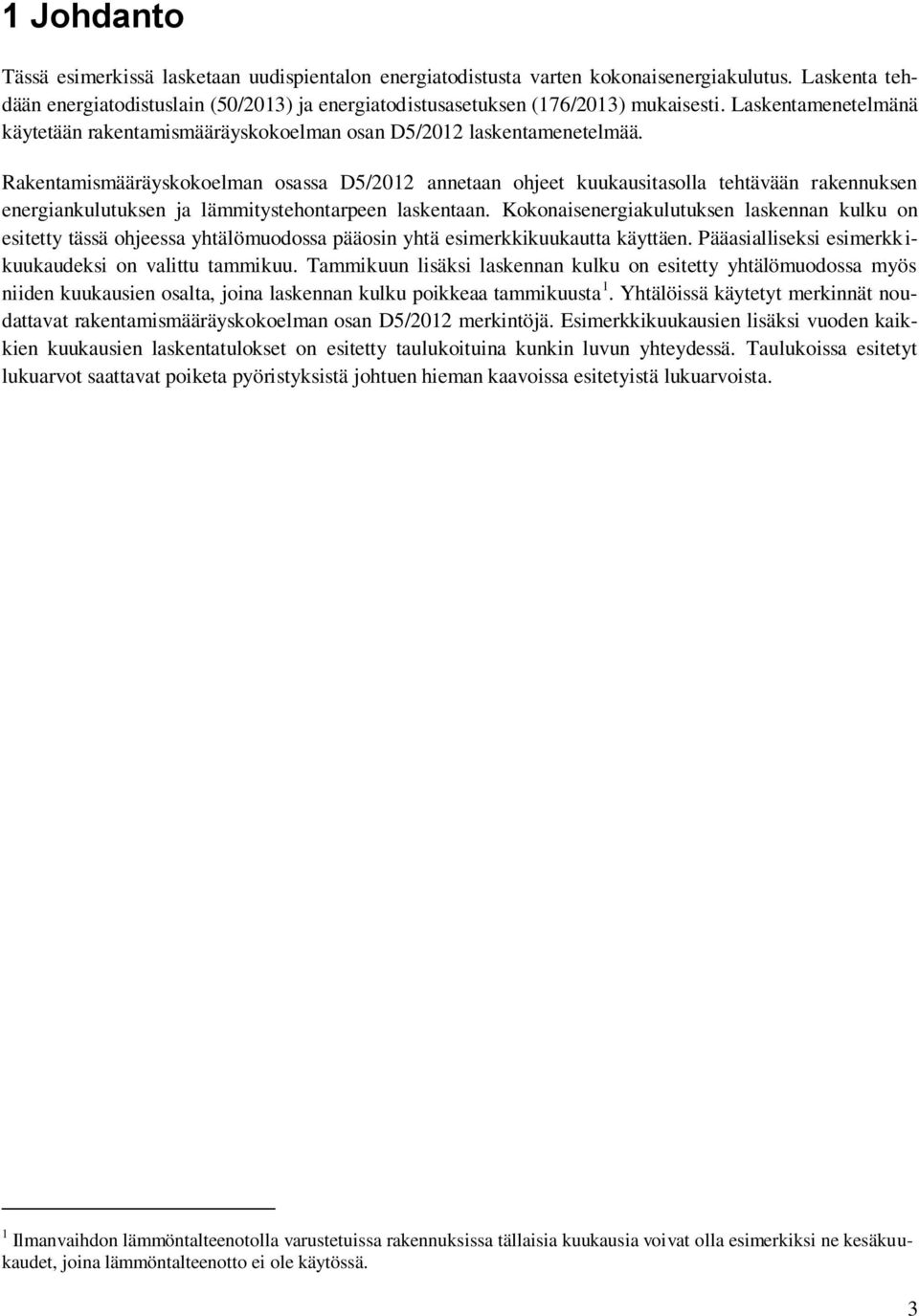 Rakentamismääräyskokoelman osassa D5/2012 annetaan ohjeet kuukausitasolla tehtävään rakennuksen energiankulutuksen ja lämmitystehontarpeen laskentaan.