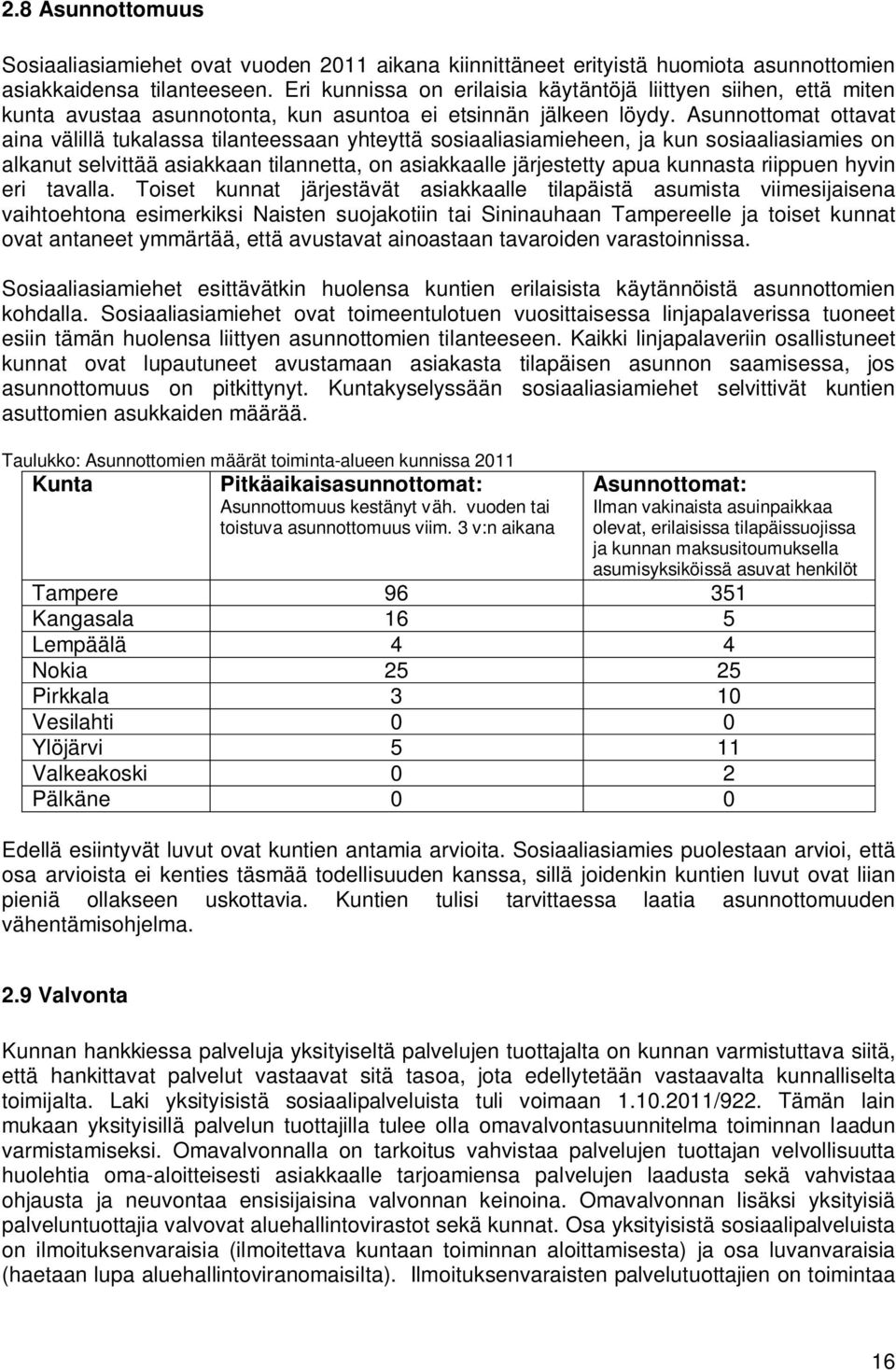 Asunnottomat ottavat aina välillä tukalassa tilanteessaan yhteyttä sosiaaliasiamieheen, ja kun sosiaaliasiamies on alkanut selvittää asiakkaan tilannetta, on asiakkaalle järjestetty apua kunnasta