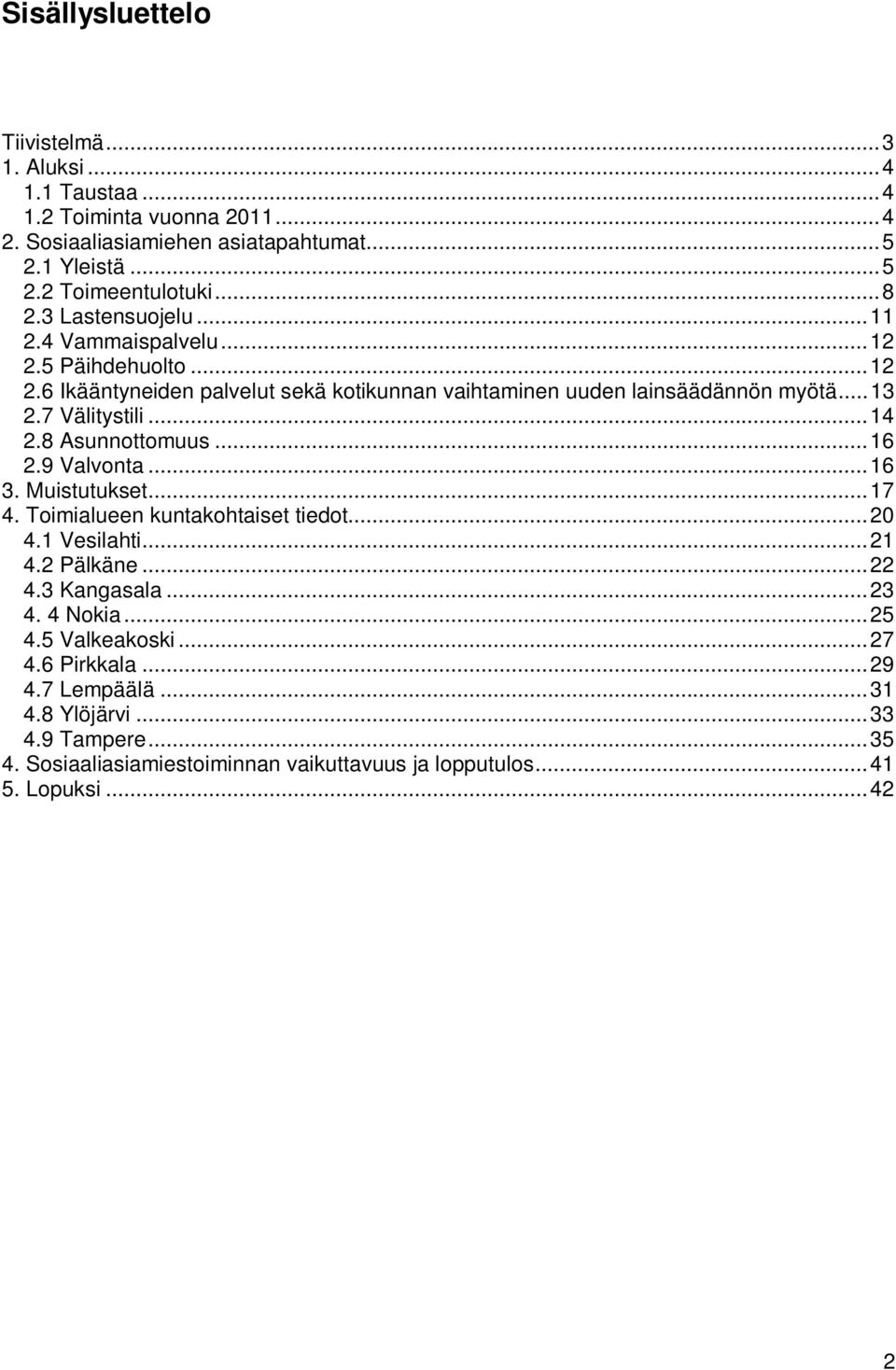 8 Asunnottomuus...16 2.9 Valvonta...16 3. Muistutukset...17 4. Toimialueen kuntakohtaiset tiedot...20 4.1 Vesilahti...21 4.2 Pälkäne...22 4.3 Kangasala...23 4. 4 Nokia...25 4.