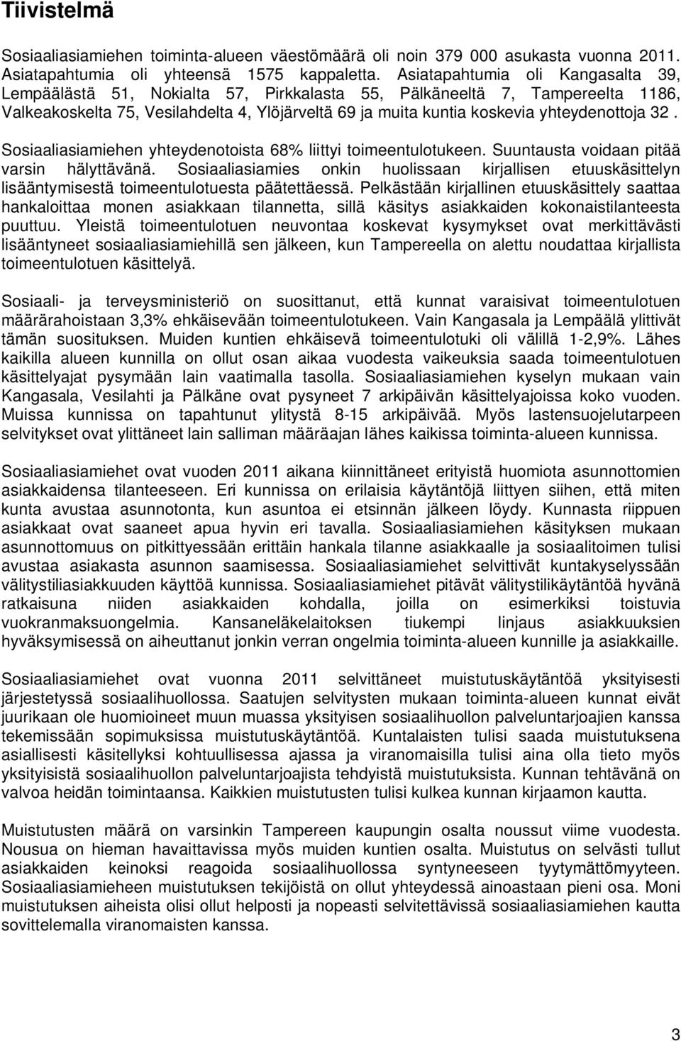 yhteydenottoja 32. Sosiaaliasiamiehen yhteydenotoista 68% liittyi toimeentulotukeen. Suuntausta voidaan pitää varsin hälyttävänä.