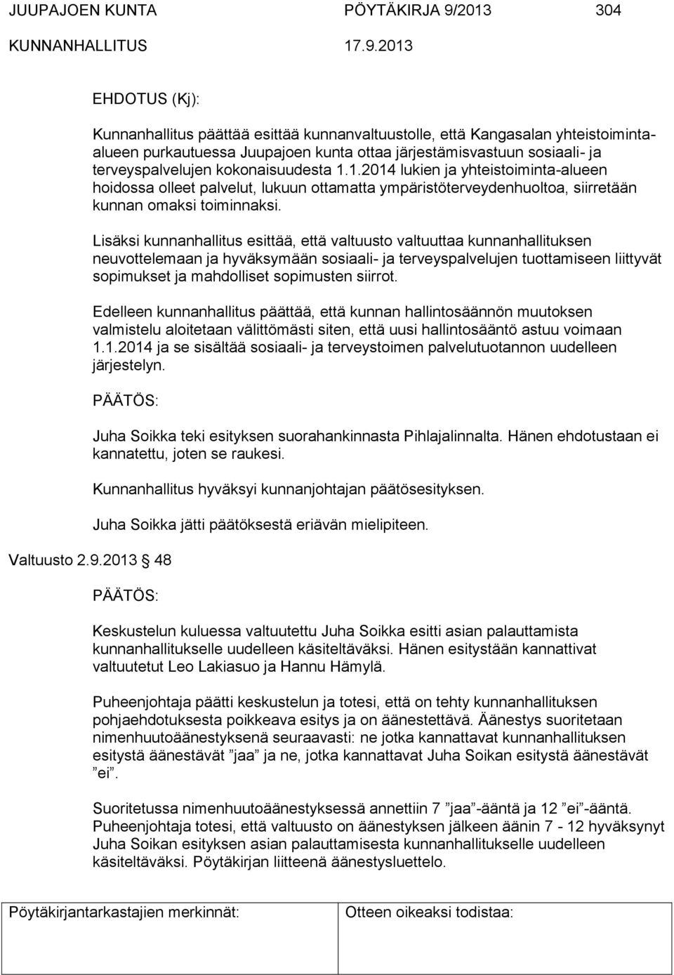 Lisäksi kunnanhallitus esittää, että valtuusto valtuuttaa kunnanhallituksen neuvottelemaan ja hyväksymään sosiaali- ja terveyspalvelujen tuottamiseen liittyvät sopimukset ja mahdolliset sopimusten