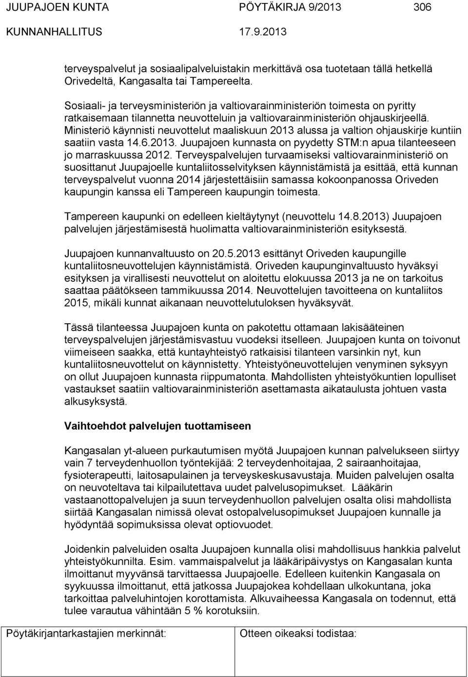 Ministeriö käynnisti neuvottelut maaliskuun 2013 alussa ja valtion ohjauskirje kuntiin saatiin vasta 14.6.2013. Juupajoen kunnasta on pyydetty STM:n apua tilanteeseen jo marraskuussa 2012.