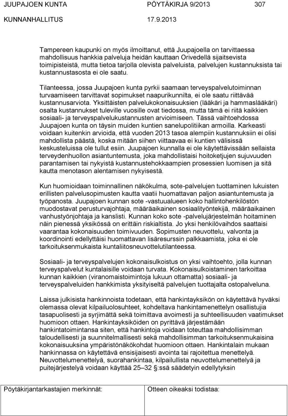 Tilanteessa, jossa Juupajoen kunta pyrkii saamaan terveyspalvelutoiminnan turvaamiseen tarvittavat sopimukset naapurikunnilta, ei ole saatu riittävää kustannusarviota.