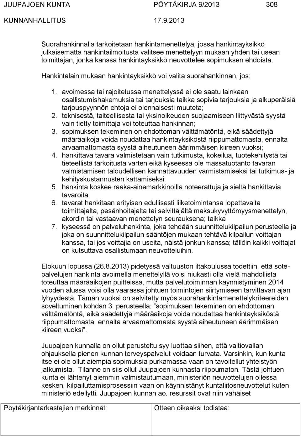 avoimessa tai rajoitetussa menettelyssä ei ole saatu lainkaan osallistumishakemuksia tai tarjouksia taikka sopivia tarjouksia ja alkuperäisiä tarjouspyynnön ehtoja ei olennaisesti muuteta; 2.