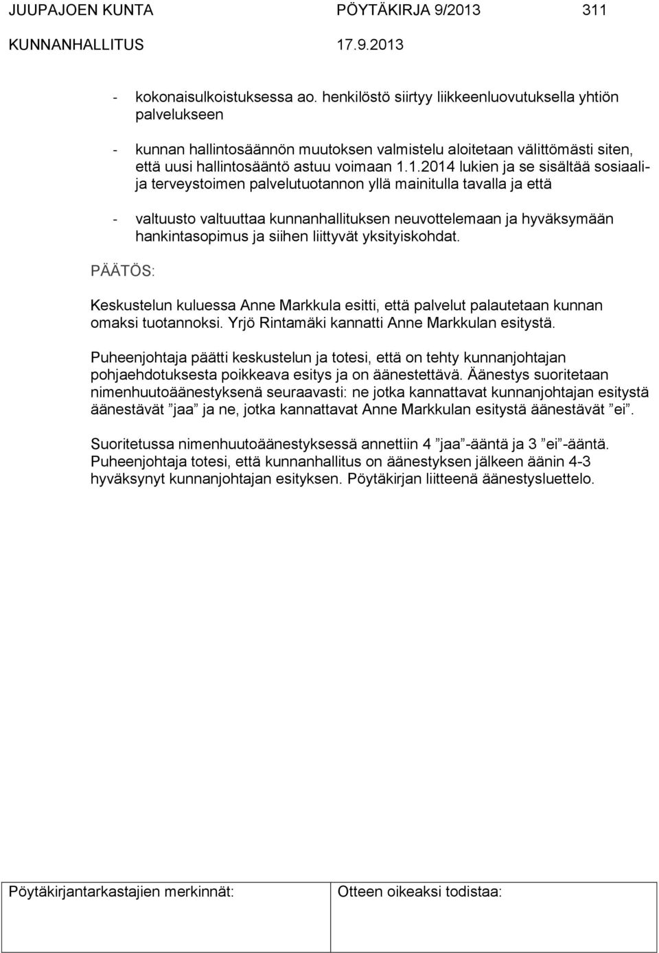 1.2014 lukien ja se sisältää sosiaalija terveystoimen palvelutuotannon yllä mainitulla tavalla ja että - valtuusto valtuuttaa kunnanhallituksen neuvottelemaan ja hyväksymään hankintasopimus ja siihen