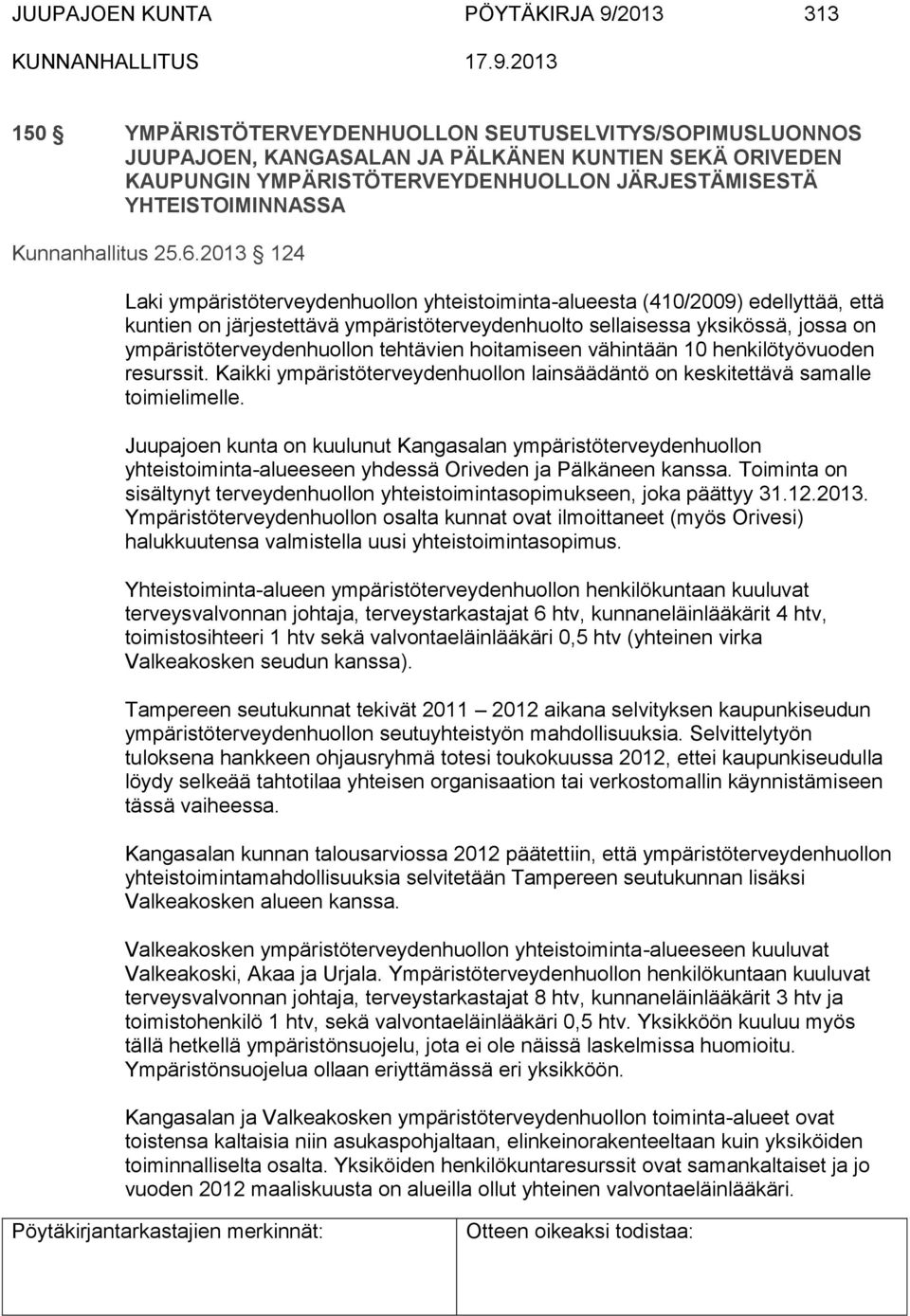 2013 124 Laki ympäristöterveydenhuollon yhteistoiminta-alueesta (410/2009) edellyttää, että kuntien on järjestettävä ympäristöterveydenhuolto sellaisessa yksikössä, jossa on ympäristöterveydenhuollon