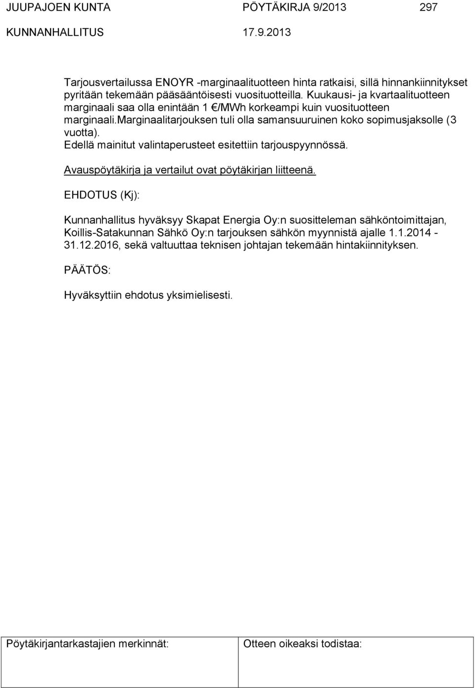 Edellä mainitut valintaperusteet esitettiin tarjouspyynnössä. Avauspöytäkirja ja vertailut ovat pöytäkirjan liitteenä.