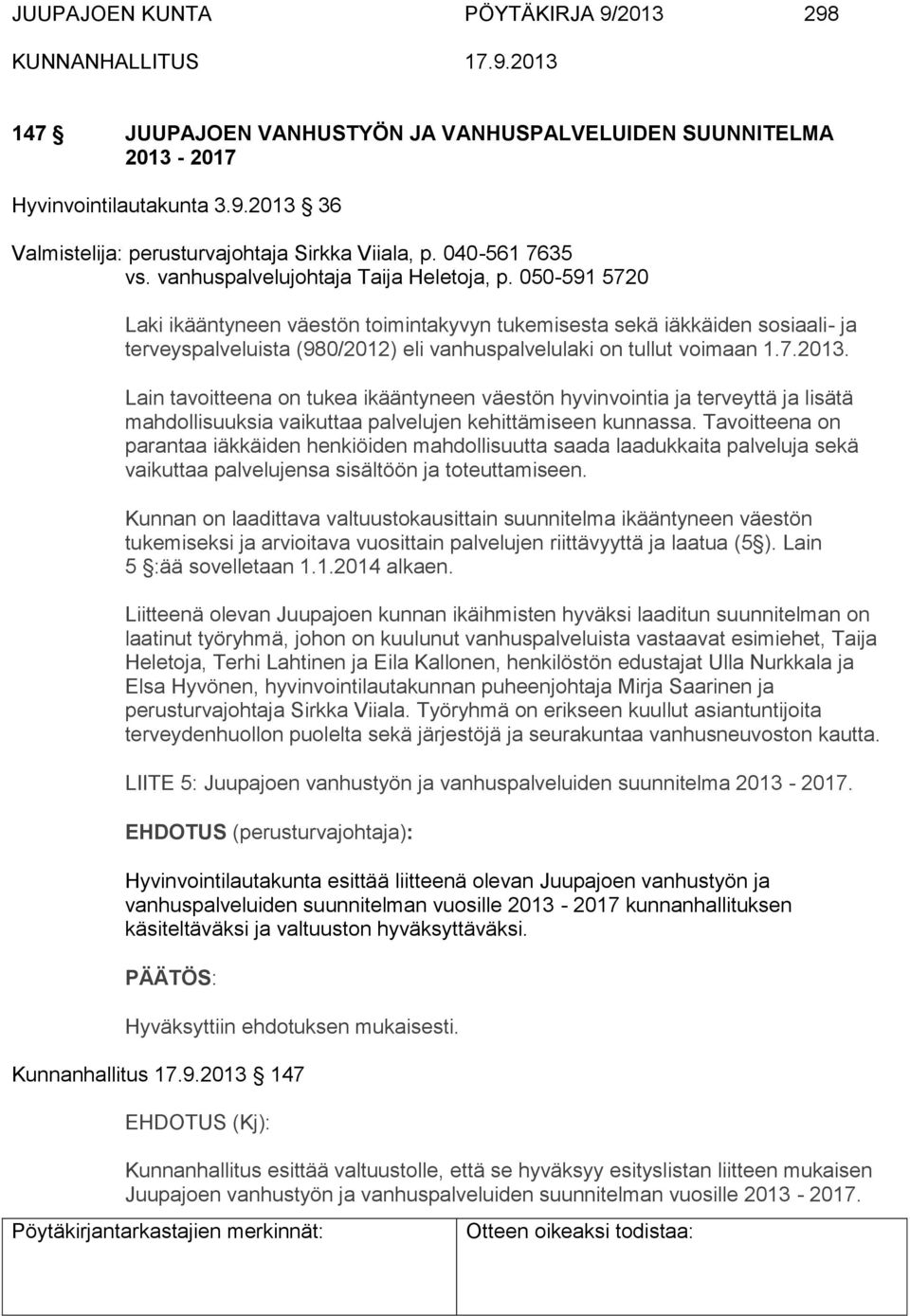 050-591 5720 Laki ikääntyneen väestön toimintakyvyn tukemisesta sekä iäkkäiden sosiaali- ja terveyspalveluista (980/2012) eli vanhuspalvelulaki on tullut voimaan 1.7.2013.