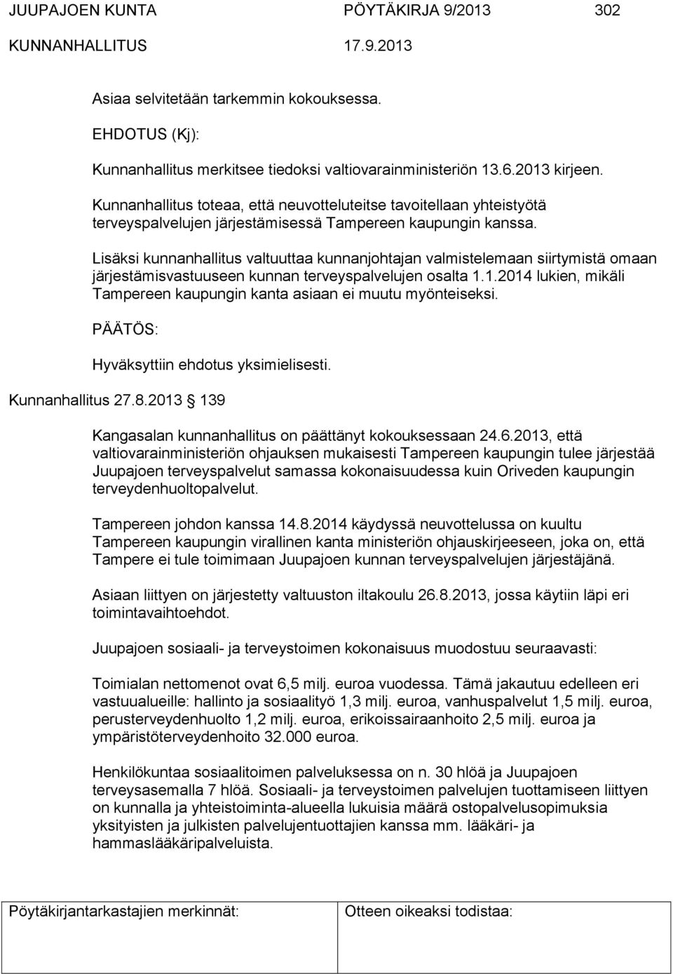 Lisäksi kunnanhallitus valtuuttaa kunnanjohtajan valmistelemaan siirtymistä omaan järjestämisvastuuseen kunnan terveyspalvelujen osalta 1.