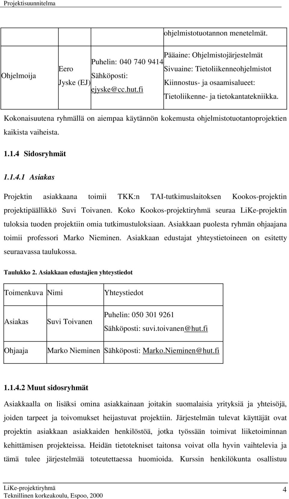 Sidosryhmät 1.1.4.1 Asiakas Projektin asiakkaana toimii TKK:n TAI-tutkimuslaitoksen Kookos-projektin projektipäällikkö Suvi Toivanen.