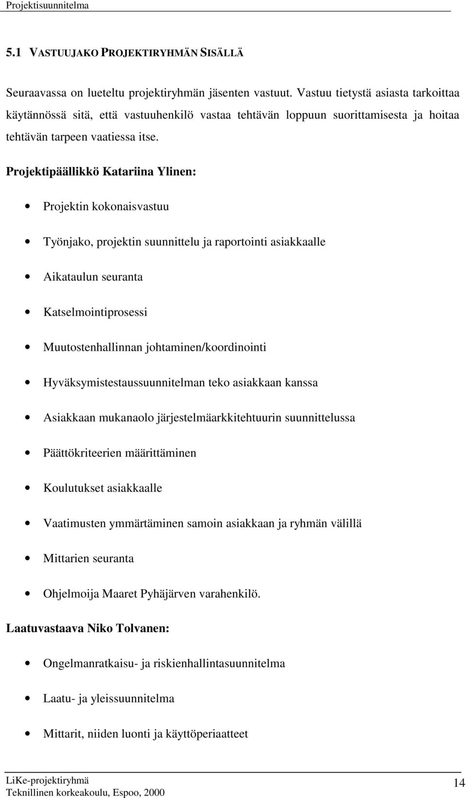 Projektipäällikkö Katariina Ylinen: Projektin kokonaisvastuu Työnjako, projektin suunnittelu ja raportointi asiakkaalle Aikataulun seuranta Katselmointiprosessi Muutostenhallinnan