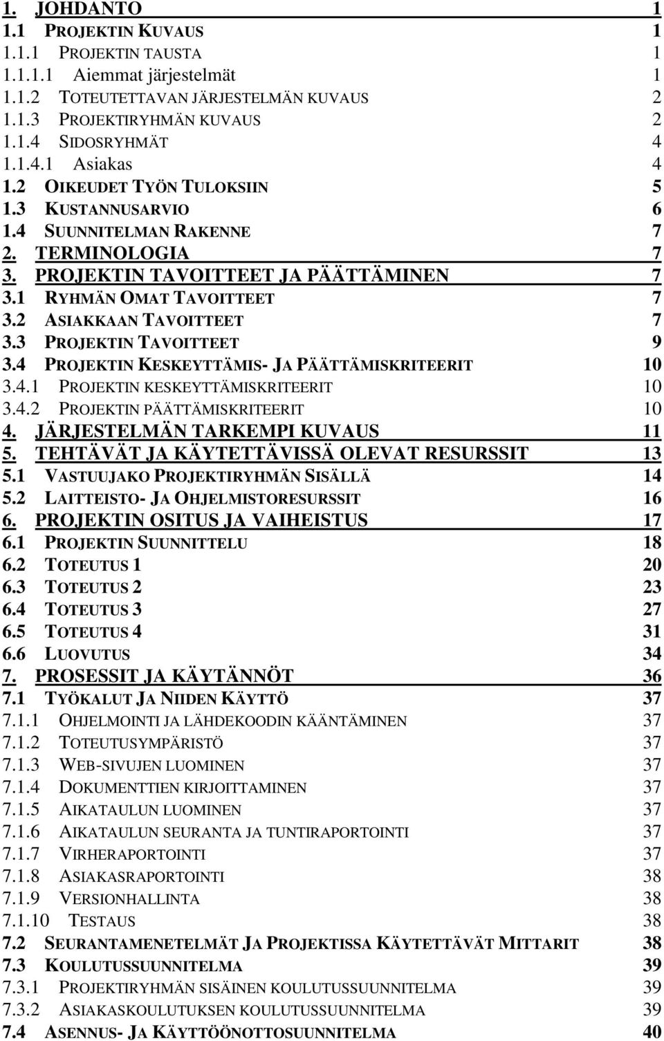 3 PROJEKTIN TAVOITTEET 9 3.4 PROJEKTIN KESKEYTTÄMIS- JA PÄÄTTÄMISKRITEERIT 10 3.4.1 PROJEKTIN KESKEYTTÄMISKRITEERIT 10 3.4.2 PROJEKTIN PÄÄTTÄMISKRITEERIT 10 4. JÄRJESTELMÄN TARKEMPI KUVAUS 11 5.