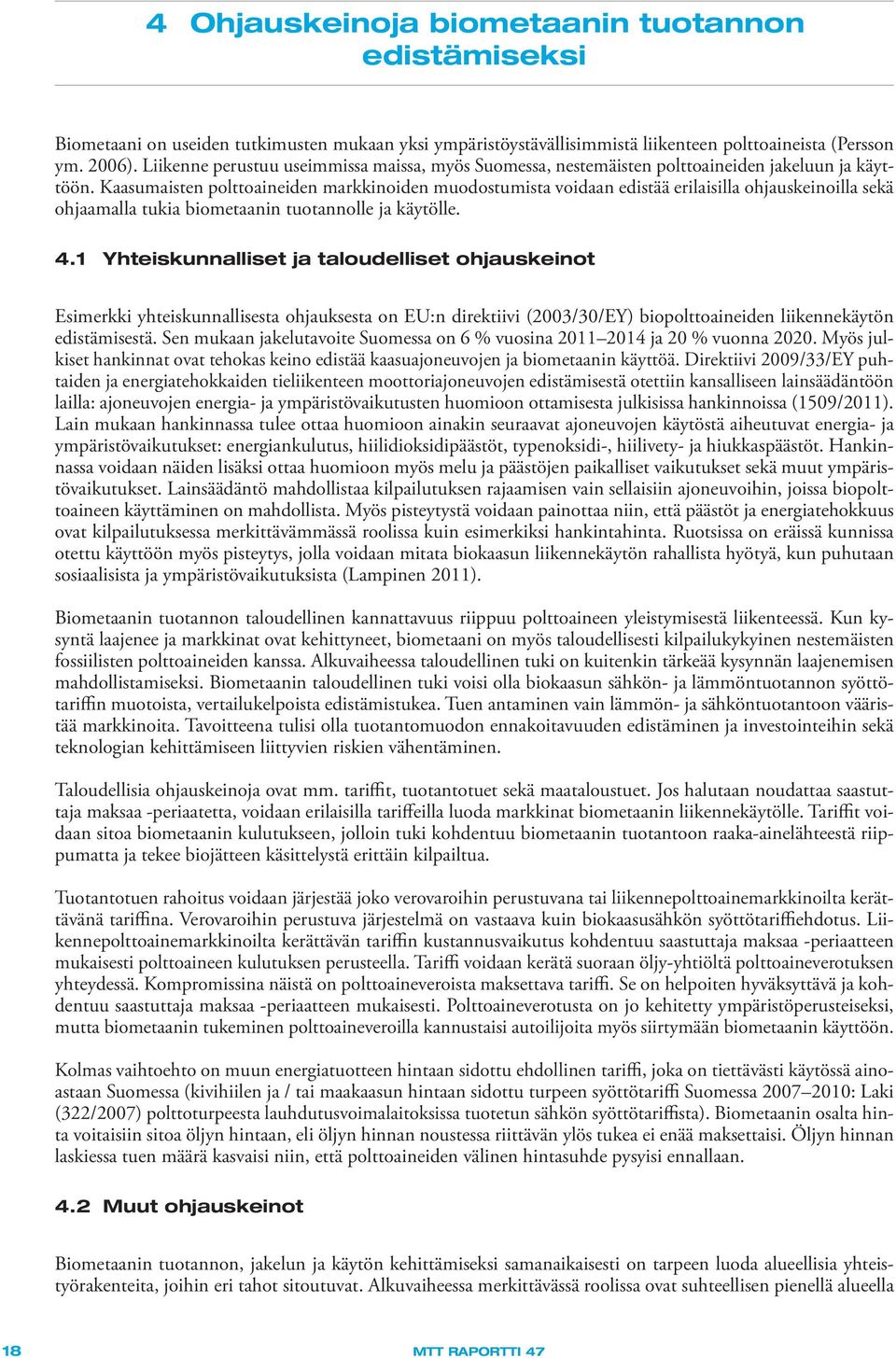 Kaasumaisten polttoaineiden markkinoiden muodostumista voidaan edistää erilaisilla ohjauskeinoilla sekä ohjaamalla tukia biometaanin tuotannolle ja käytölle. 4.