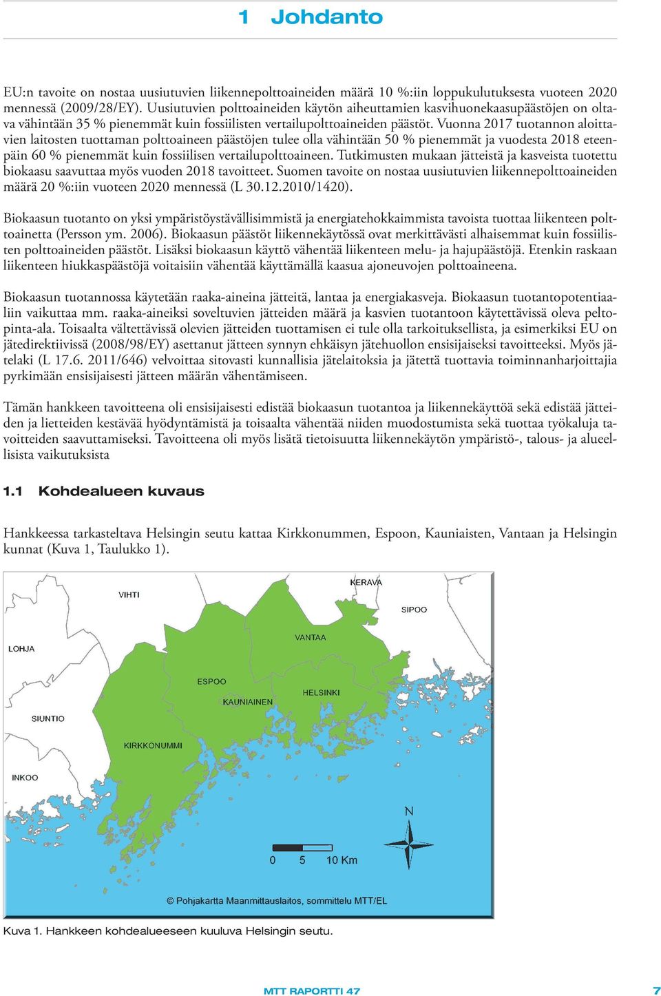 Vuonna 2017 tuotannon aloittavien laitosten tuottaman polttoaineen päästöjen tulee olla vähintään 50 % pienemmät ja vuodesta 2018 eteenpäin 60 % pienemmät kuin fossiilisen vertailupolttoaineen.