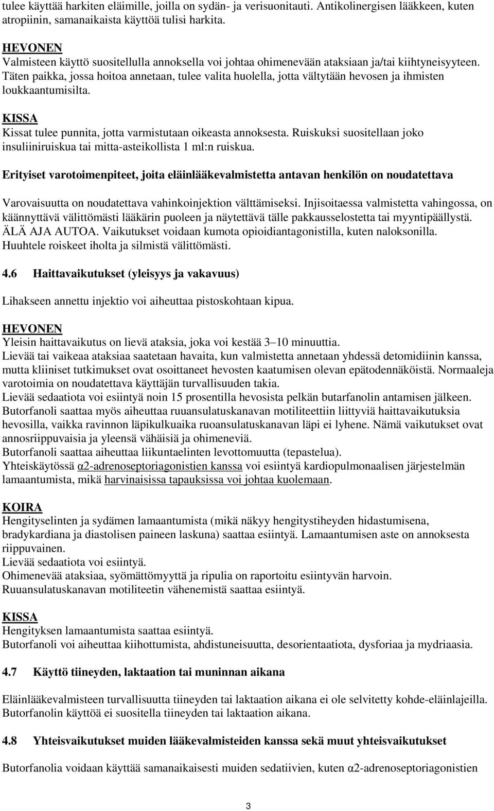 Täten paikka, jossa hoitoa annetaan, tulee valita huolella, jotta vältytään hevosen ja ihmisten loukkaantumisilta. Kissat tulee punnita, jotta varmistutaan oikeasta annoksesta.