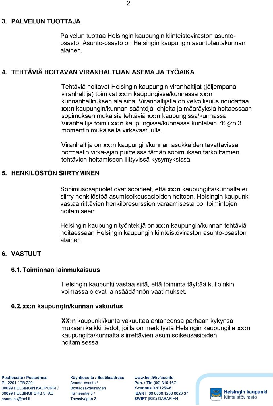 Toiminnan lainmukaisuus Tehtäviä hoitavat Helsingin kaupungin viranhaltijat (jäljempänä viranhaltija) toimivat xx:n kaupungissa/kunnassa xx:n kunnanhallituksen alaisina.