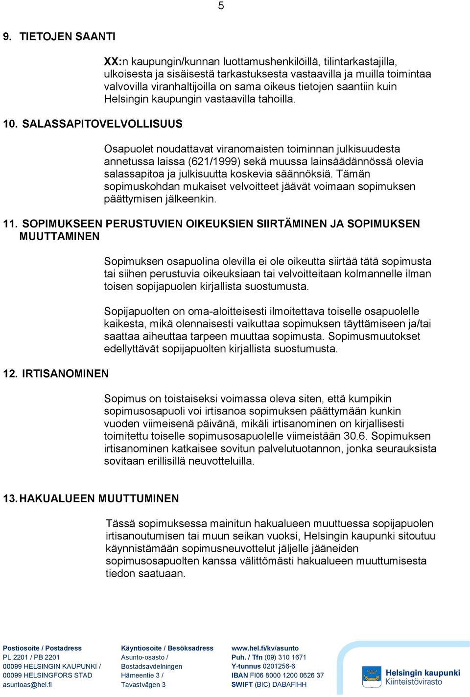 oikeus tietojen saantiin kuin Helsingin kaupungin vastaavilla tahoilla.