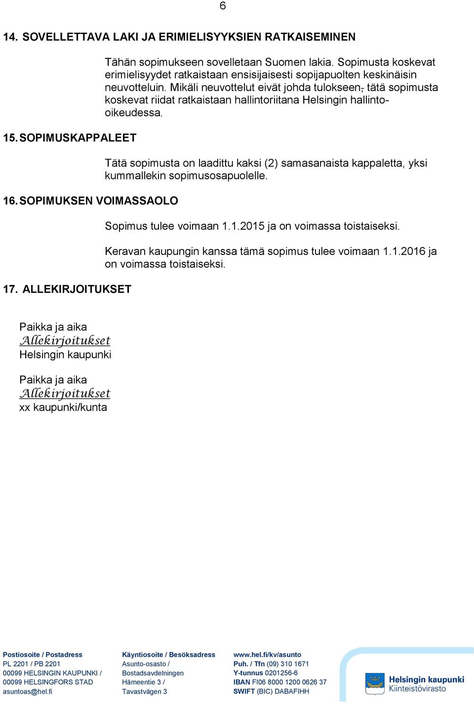 Mikäli neuvottelut eivät johda tulokseen, tätä sopimusta koskevat riidat ratkaistaan hallintoriitana Helsingin hallintooikeudessa.