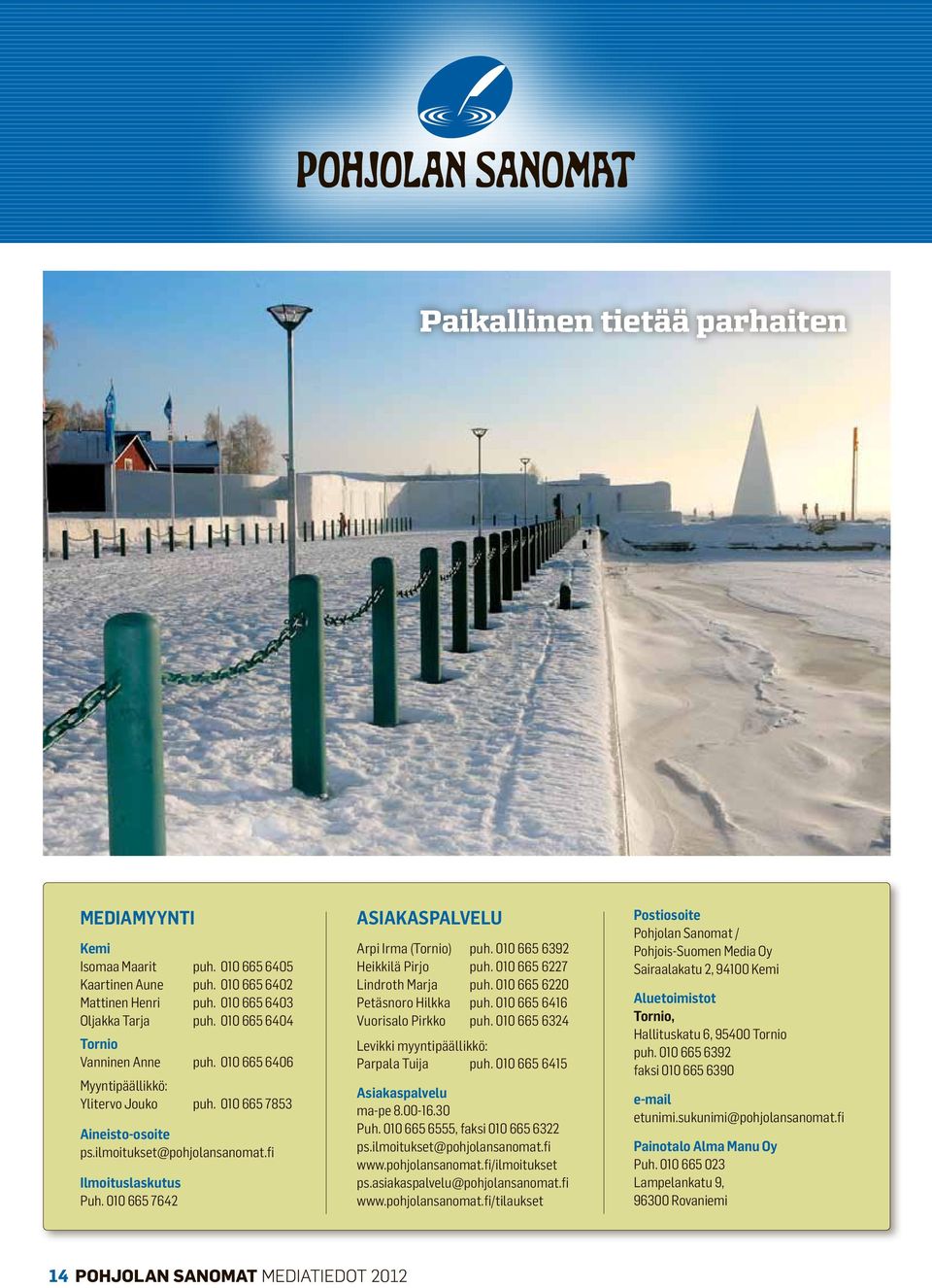 010 665 7642 ASIAKASPALVELU Arpi Irma (Tornio) puh. 010 665 6392 Heikkilä Pirjo puh. 010 665 6227 Lindroth Marja puh. 010 665 6220 Petäsnoro Hilkka puh. 010 665 6416 Vuorisalo Pirkko puh.