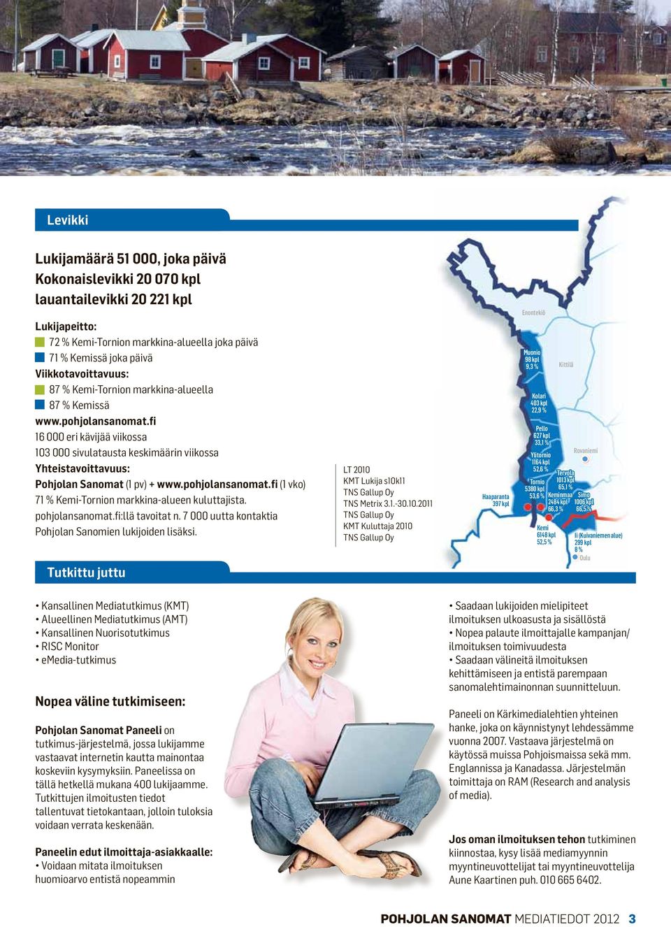 pohjolansanomat.fi (1 vko) 71 % Kemi-Tornion markkina-alueen kuluttajista. pohjolansanomat.fi:llä tavoitat n. 7 000 uutta kontaktia Pohjolan Sanomien lukijoiden lisäksi.