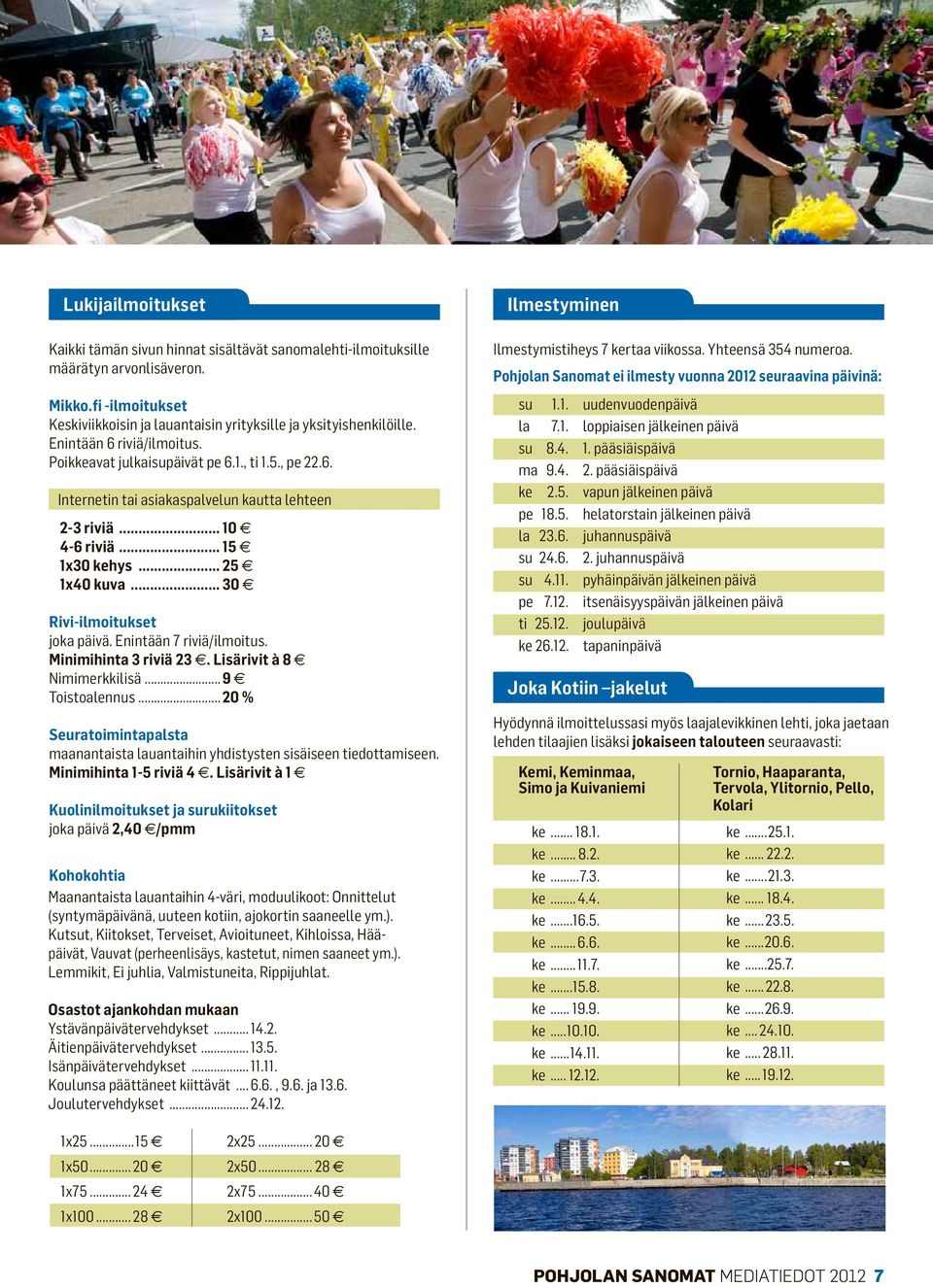 .. 30 Rivi-ilmoitukset joka päivä. Enintään 7 riviä/ilmoitus. Minimihinta 3 riviä 23. Lisärivit à 8 Nimimerkkilisä... 9 Toistoalennus.