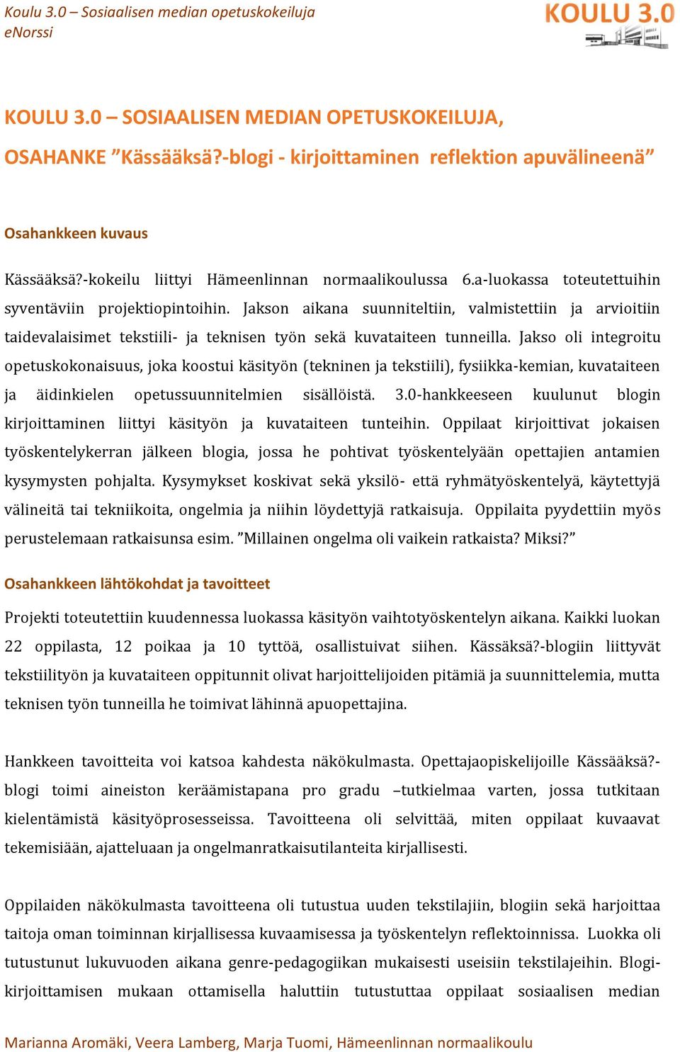 Jakso oli integroitu opetuskokonaisuus, joka koostui käsityön (tekninen ja tekstiili), fysiikka-kemian, kuvataiteen ja äidinkielen opetussuunnitelmien sisällöistä. 3.