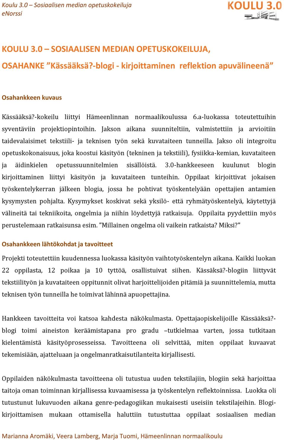 Jakso oli integroitu opetuskokonaisuus, joka koostui käsityön (tekninen ja tekstiili), fysiikka-kemian, kuvataiteen ja äidinkielen opetussuunnitelmien sisällöistä. 3.