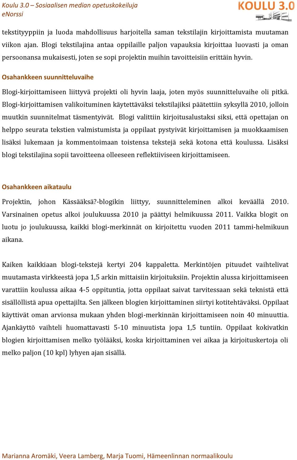 Osahankkeen suunnitteluvaihe Blogi-kirjoittamiseen liittyvä projekti oli hyvin laaja, joten myös suunnitteluvaihe oli pitkä.