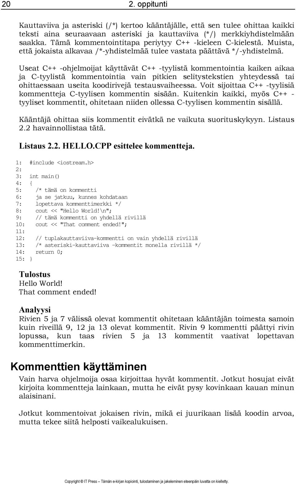 Useat C++ -ohjelmoijat käyttävät C++ -tyylistä kommentointia kaiken aikaa ja C-tyylistä kommentointia vain pitkien selitystekstien yhteydessä tai ohittaessaan useita koodirivejä testausvaiheessa.