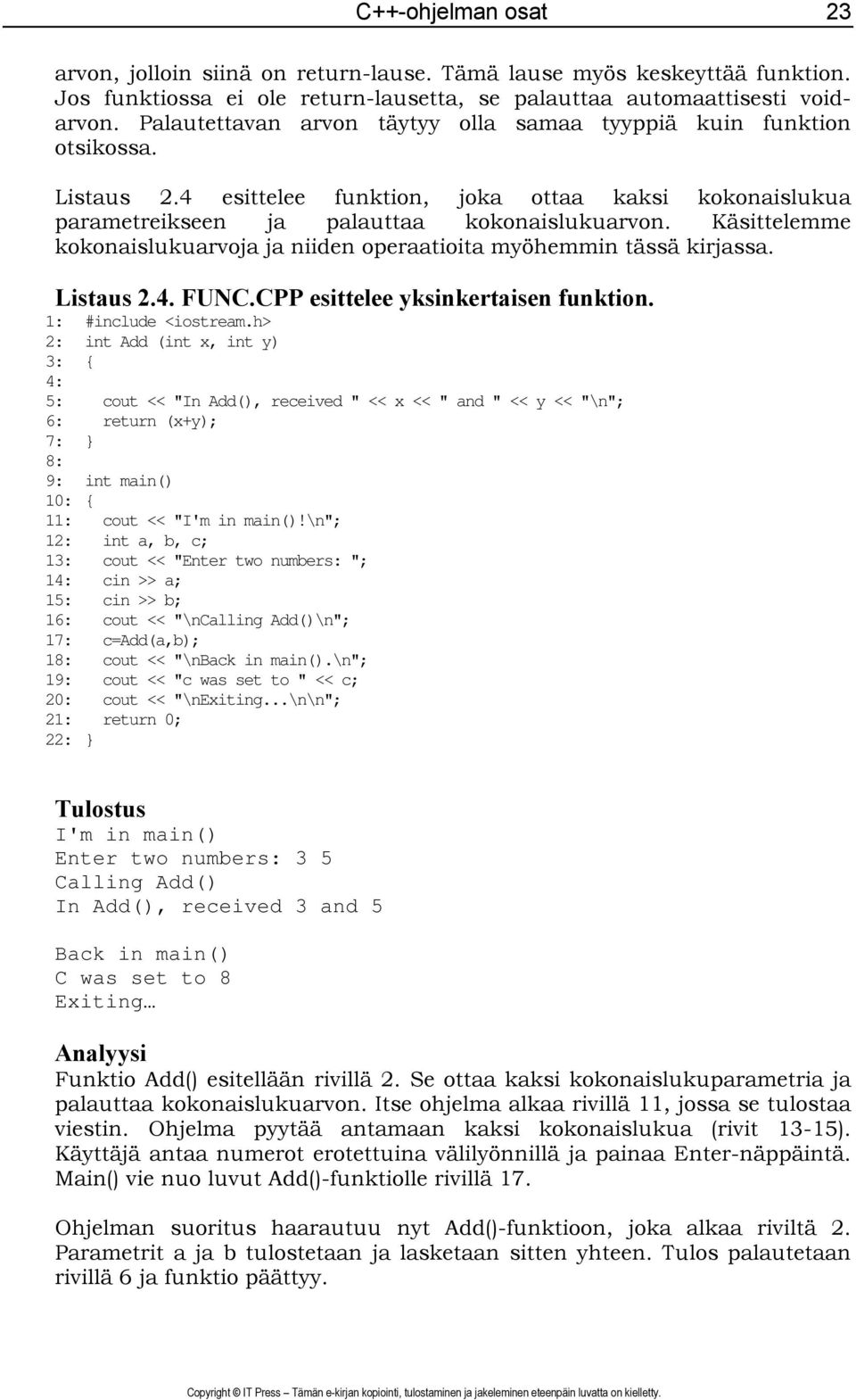 Käsittelemme kokonaislukuarvoja ja niiden operaatioita myöhemmin tässä kirjassa. Listaus 2.4. FUNC.CPP esittelee yksinkertaisen funktion. 1: #include <iostream.