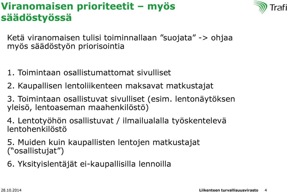 lentonäytöksen yleisö, lentoaseman maahenkilöstö) 4. Lentotyöhön osallistuvat / ilmailualalla työskentelevä lentohenkilöstö 5.