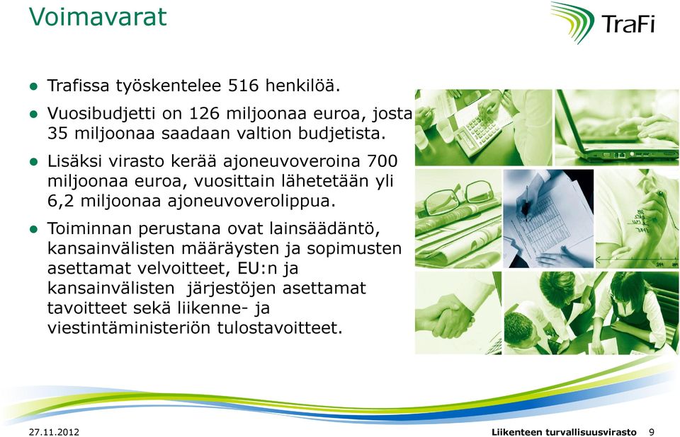 Lisäksi virasto kerää ajoneuvoveroina 700 miljoonaa euroa, vuosittain lähetetään yli 6,2 miljoonaa ajoneuvoverolippua.