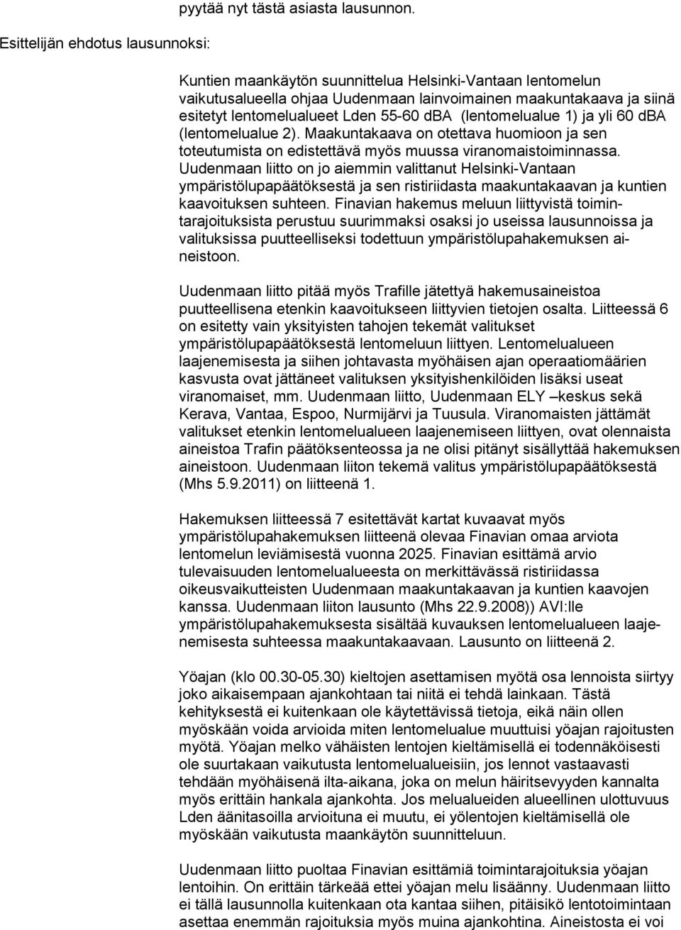 60 dba (lentomelualue 2). Maakuntakaava on otettava huomioon ja sen toteutumista on edistettävä myös muussa viranomaistoiminnassa.