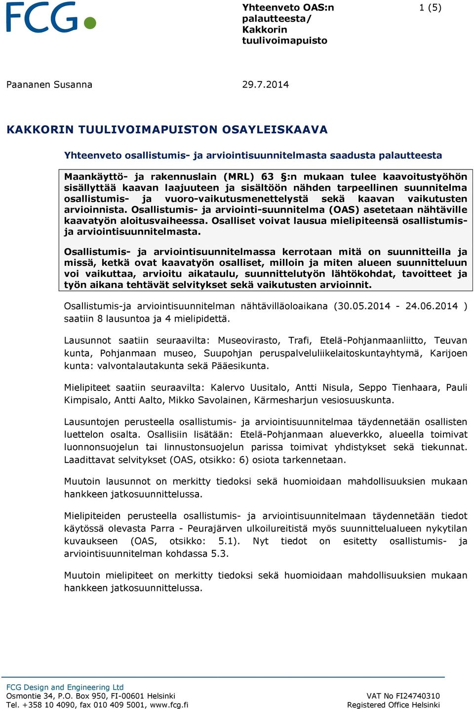 sisällyttää kaavan laajuuteen ja sisältöön nähden tarpeellinen suunnitelma osallistumis- ja vuoro-vaikutusmenettelystä sekä kaavan vaikutusten arvioinnista.