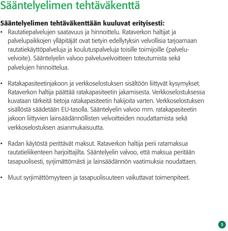 Sääntelyelin valvoo palveluvelvoitteen toteutumista sekä palvelujen hinnoittelua. Ratakapasiteetinjakoon ja verkkoselostuksen sisältöön liittyvät kysymykset.