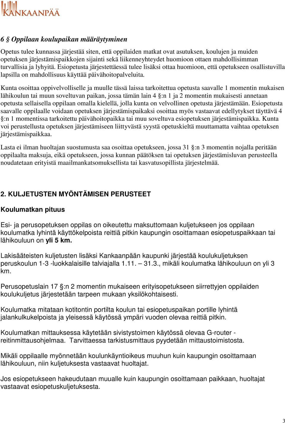 Kunta osoittaa oppivelvolliselle ja muulle tässä laissa tarkoitettua opetusta saavalle 1 momentin mukaisen lähikoulun tai muun soveltuvan paikan, jossa tämän lain 4 :n 1 ja 2 momentin mukaisesti