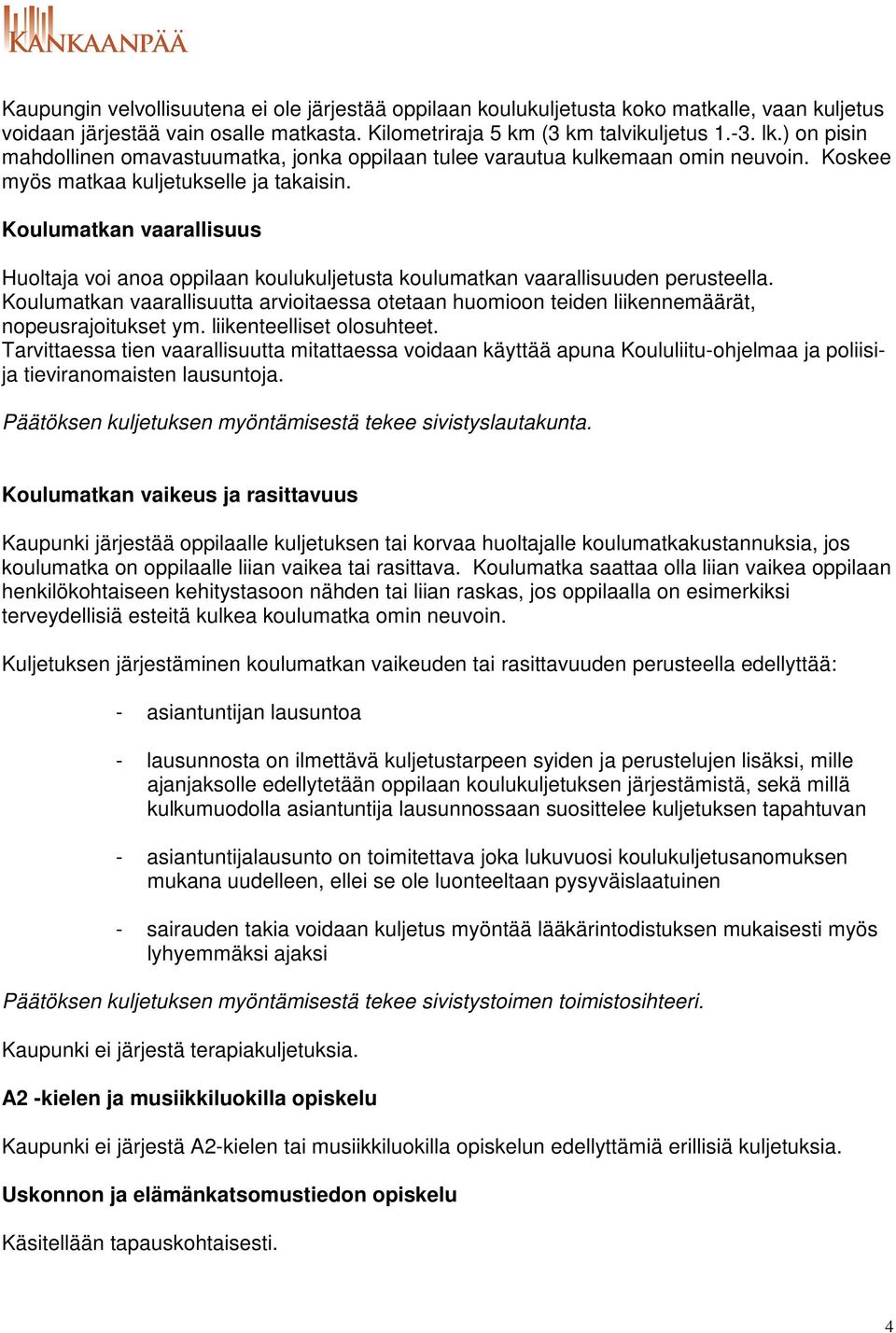 Koulumatkan vaarallisuus Huoltaja voi anoa oppilaan koulukuljetusta koulumatkan vaarallisuuden perusteella.