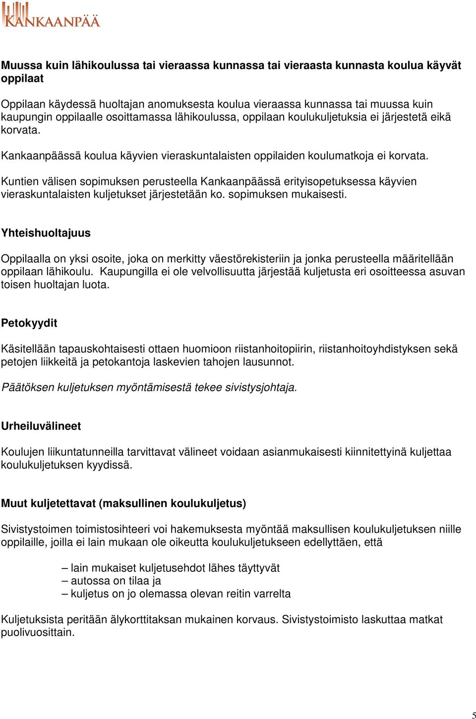 Kuntien välisen sopimuksen perusteella Kankaanpäässä erityisopetuksessa käyvien vieraskuntalaisten kuljetukset järjestetään ko. sopimuksen mukaisesti.