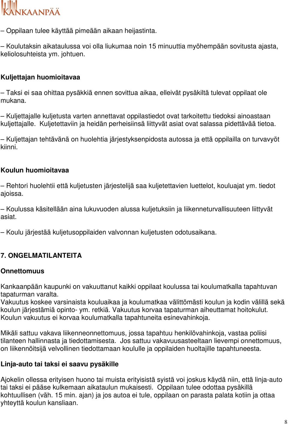 Kuljettajalle kuljetusta varten annettavat oppilastiedot ovat tarkoitettu tiedoksi ainoastaan kuljettajalle. Kuljetettaviin ja heidän perheisiinsä liittyvät asiat ovat salassa pidettävää tietoa.