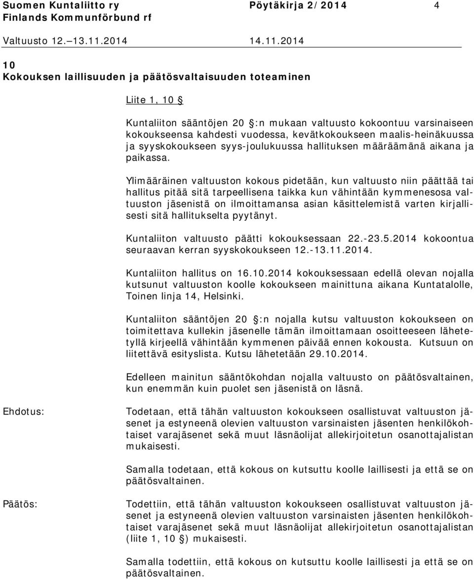 Ylimääräinen valtuuston kokous pidetään, kun valtuusto niin päättää tai hallitus pitää sitä tarpeellisena taikka kun vähintään kymmenesosa valtuuston jäsenistä on ilmoittamansa asian käsittelemistä