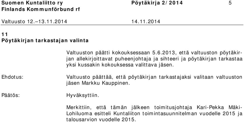 valittava jäsen. Valtuusto päättää, että pöytäkirjan tarkastajaksi valitaan valtuuston jäsen Markku Kauppinen. Hyväksyttiin.