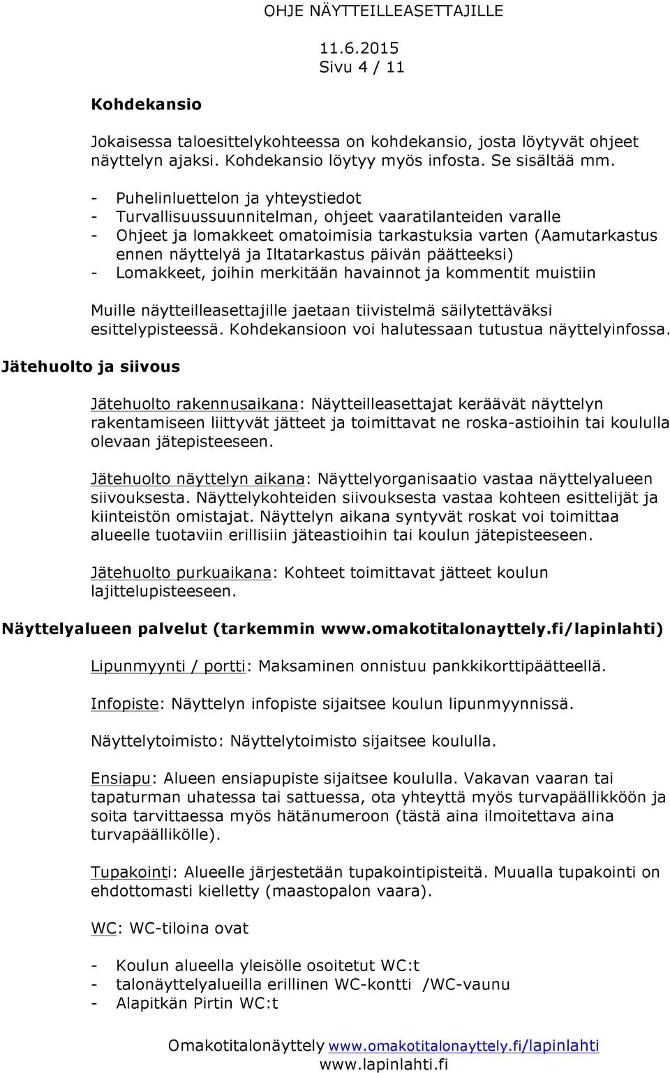 päivän päätteeksi) - Lomakkeet, joihin merkitään havainnot ja kommentit muistiin Muille näytteilleasettajille jaetaan tiivistelmä säilytettäväksi esittelypisteessä.