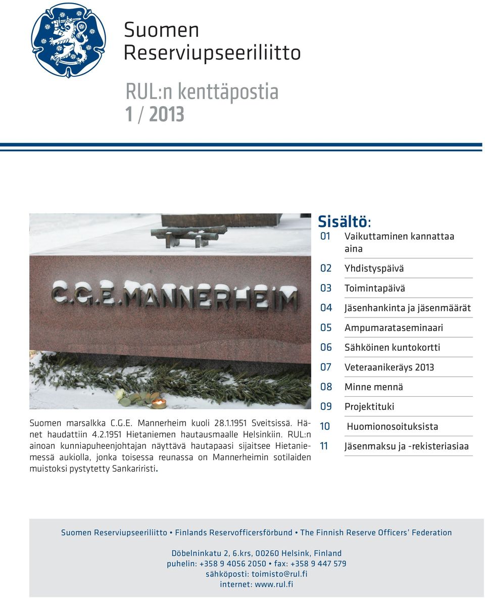 Sisältö: 01 Vaikuttaminen kannattaa aina 02 Yhdistyspäivä 03 Toimintapäivä 04 Jäsenhankinta ja jäsenmäärät 05 Ampumarataseminaari 06 Sähköinen kuntokortti 07 Veteraanikeräys 2013 08 Minne mennä 09