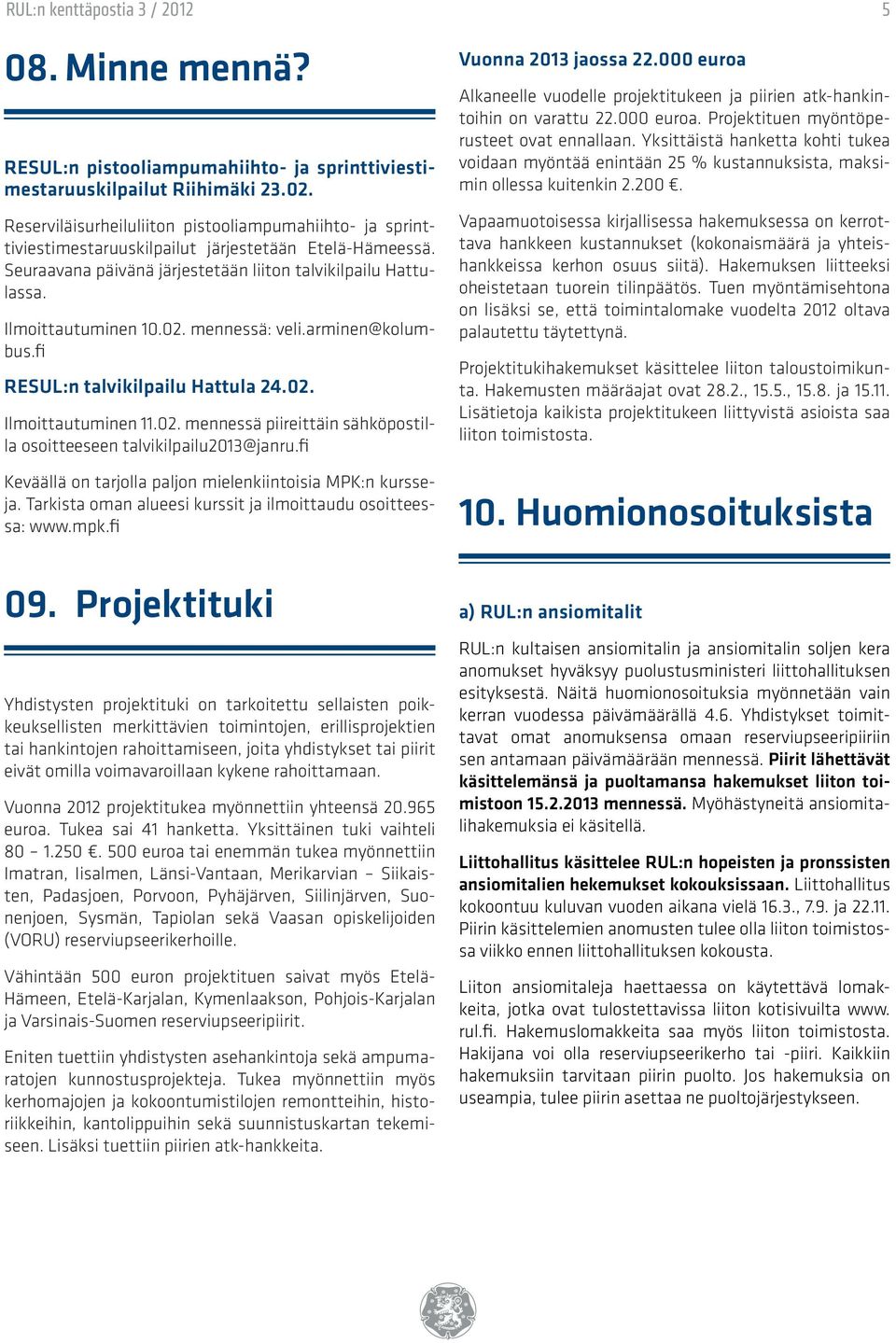 mennessä: veli.arminen@kolumbus.fi RESUL:n talvikilpailu Hattula 24.02. Ilmoittautuminen 11.02. mennessä piireittäin sähköpostilla osoitteeseen talvikilpailu2013@janru.