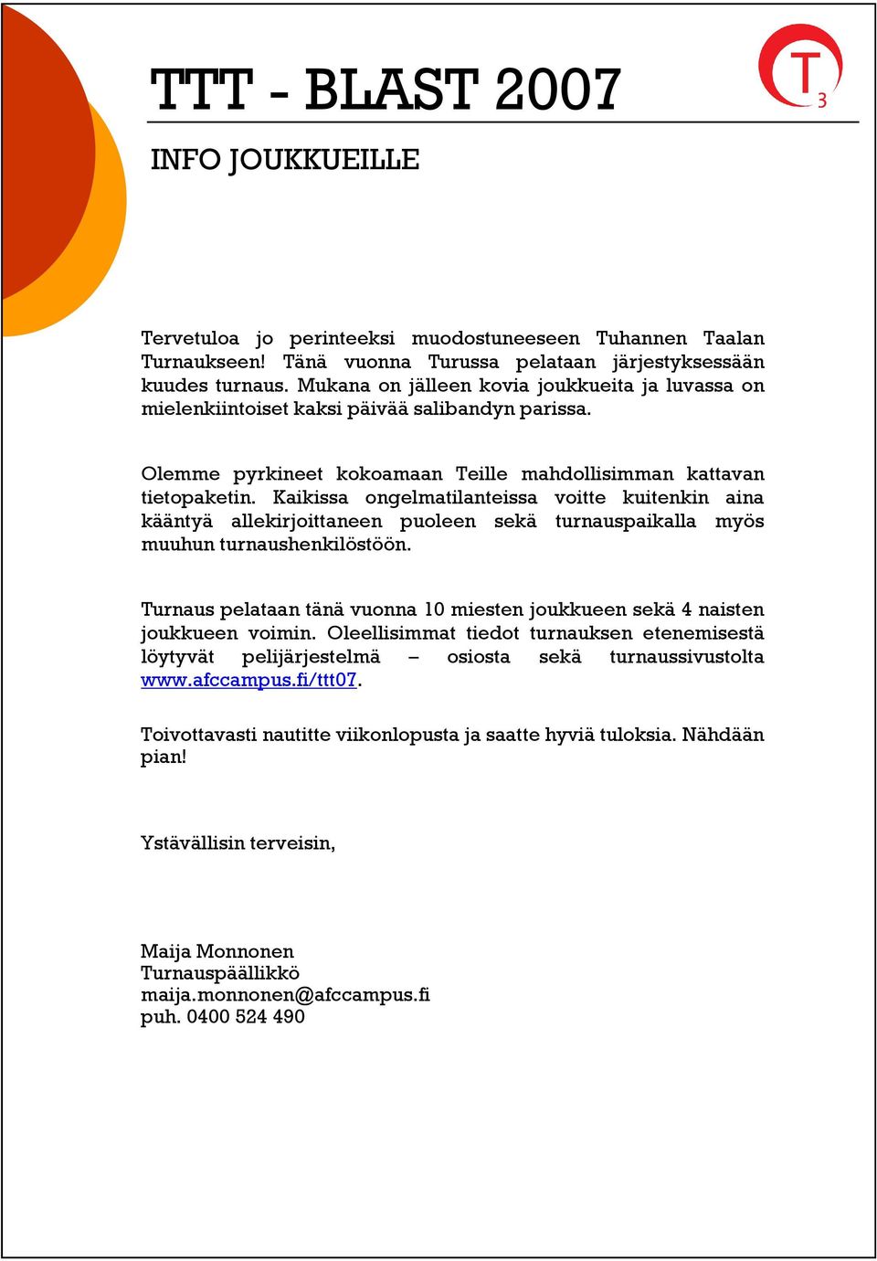 Kaikissa ongelmatilanteissa voitte kuitenkin aina kääntyä allekirjoittaneen puoleen sekä turnauspaikalla myös muuhun turnaushenkilöstöön.