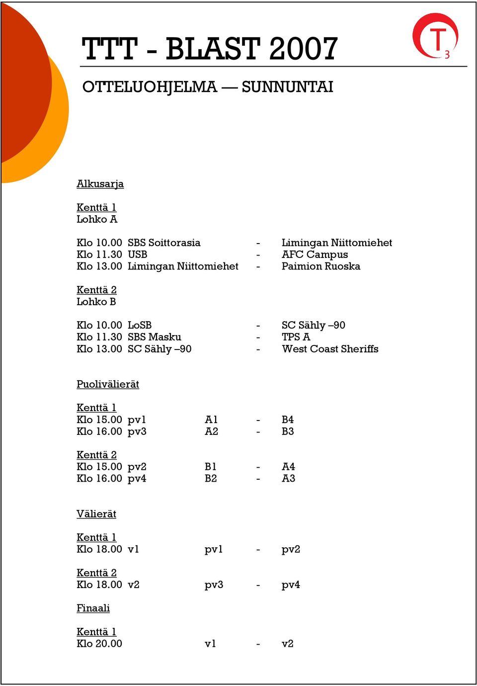 30 SBS Masku - TPS A Klo 13.00 SC Sähly 90 - West Coast Sheriffs Puolivälierät Kenttä 1 Klo 15.00 pv1 A1 - B4 Klo 16.